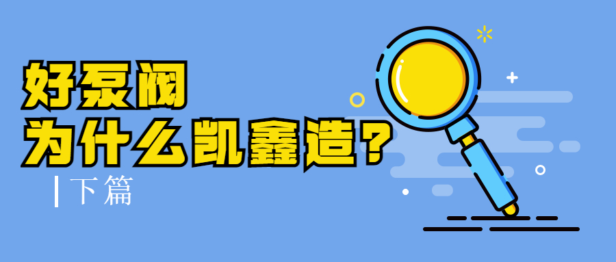【企业日记】好泵阀，为什么是凯鑫造？（下）