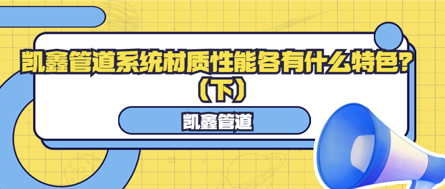 【管阀课堂】凯鑫管道系统材质性能各有什么特色？（下）