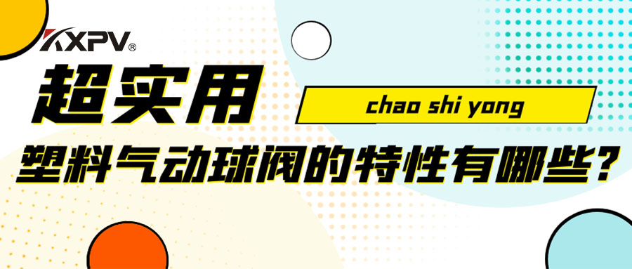 【安利贴】塑料气动球阀的特性有哪些？