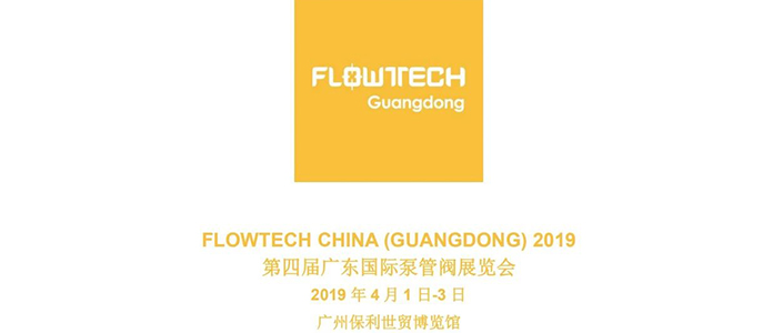 【展会预告】2019 年 4 月 1 日-3 日第四届 FLOWTECH GUANGDONG广东国际泵管阀展览会